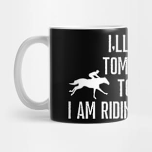 I'll do it tomorrow today i am riding my horse Mug